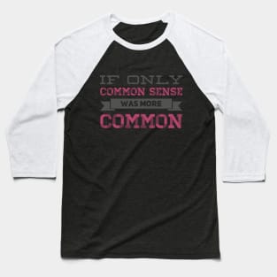 If only Common Sense was more Common funny sayings and quotes Baseball T-Shirt